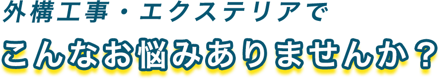 外構工事・エクステリアでこんなお悩みありませんか?